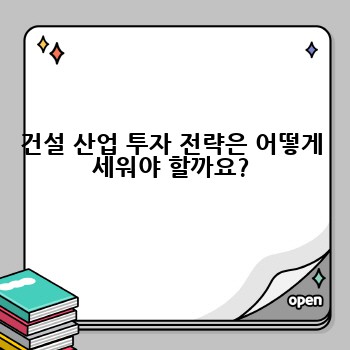 건설 산업 투자 전략은 어떻게 세워야 할까요?