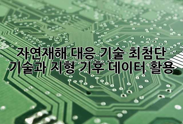 자연재해 대응 기술: 최첨단 기술과 지형 기후 데이터 활용