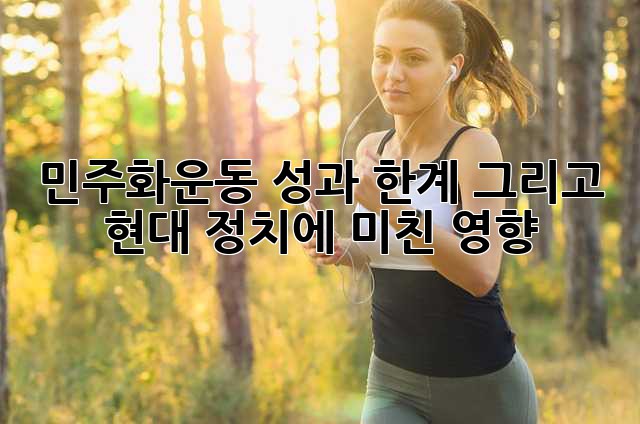 민주화운동: 성과, 한계 그리고 현대 정치에 미친 영향