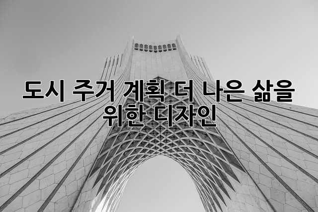 도시 주거 계획: 더 나은 삶을 위한 디자인