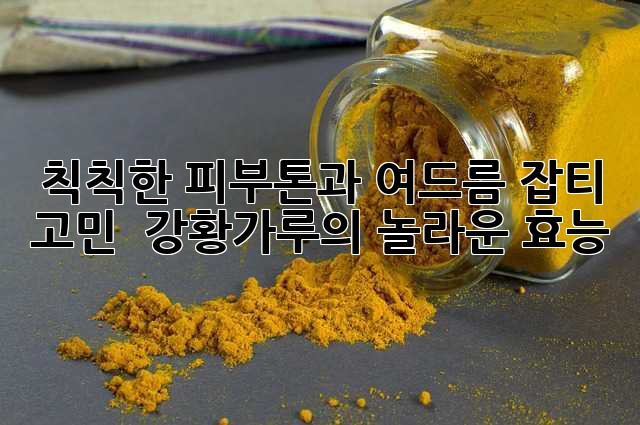 칙칙한 피부톤과 여드름, 잡티 고민? ✨ 강황가루의 놀라운 효능!