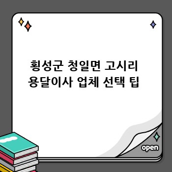 횡성군 청일면 고시리 용달이사 업체 선택 팁