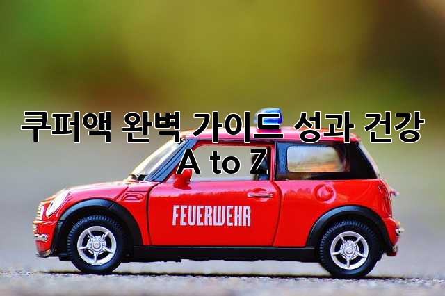 쿠퍼액 완벽 가이드: 성과 건강, A to Z 💯