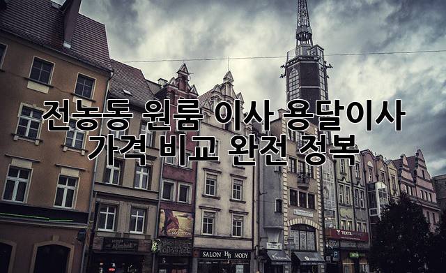 전농동 원룸 이사? 용달이사 가격 비교 완전 정복!