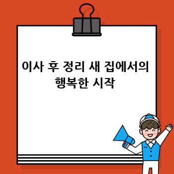 이사 후 정리 새 집에서의 행복한 시작